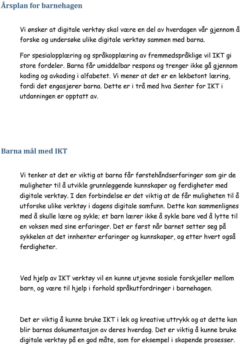 Vi mener at det er en lekbetont læring, fordi det engasjerer barna. Dette er i trå med hva Senter for IKT i utdanningen er opptatt av.