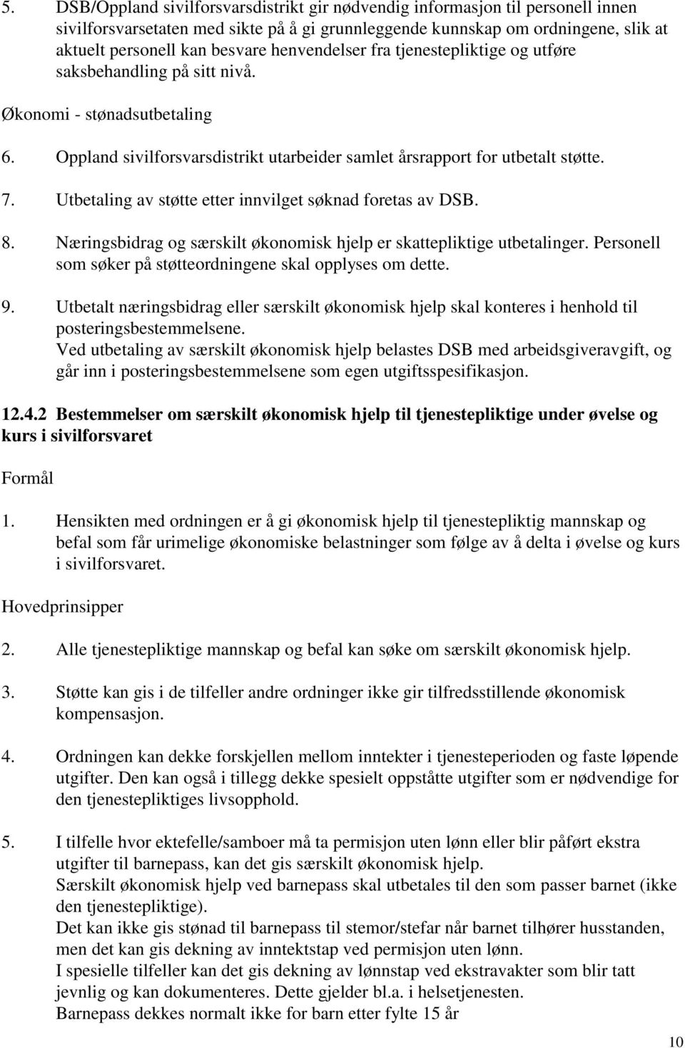 Utbetaling av støtte etter innvilget søknad foretas av DSB. 8. Næringsbidrag og særskilt økonomisk hjelp er skattepliktige utbetalinger. Personell som søker på støtteordningene skal opplyses om dette.