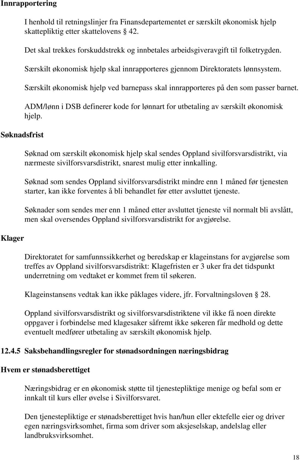 Særskilt økonomisk hjelp ved barnepass skal innrapporteres på den som passer barnet. ADM/lønn i DSB definerer kode for lønnart for utbetaling av særskilt økonomisk hjelp.