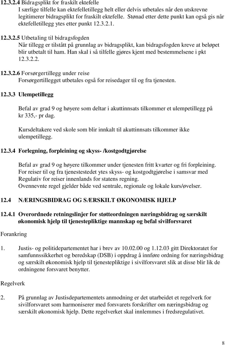 3.2.1. 12.3.2.5 Utbetaling til bidragsfogden Når tillegg er tilstått på grunnlag av bidragsplikt, kan bidragsfogden kreve at beløpet blir utbetalt til ham.