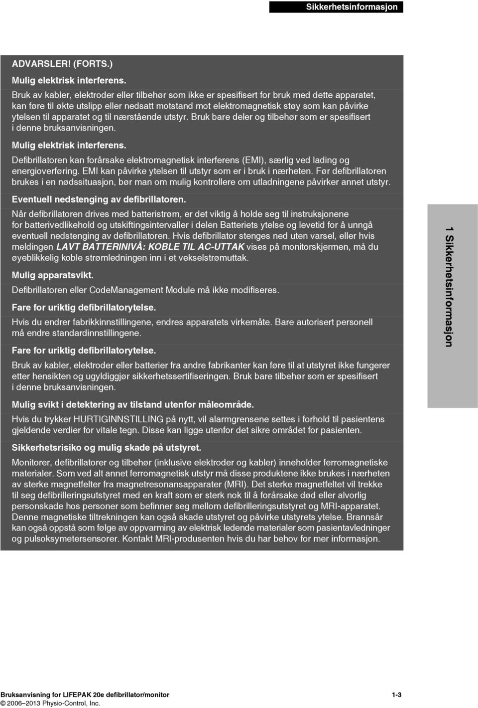 apparatet og til nærstående utstyr. Bruk bare deler og tilbehør som er spesifisert i denne bruksanvisningen. Mulig elektrisk interferens.