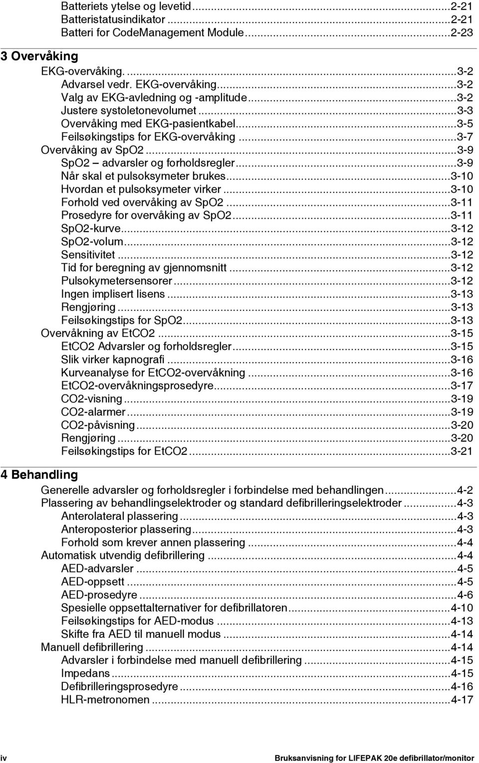 ..3-9 Når skal et pulsoksymeter brukes...3-10 Hvordan et pulsoksymeter virker...3-10 Forhold ved overvåking av SpO2...3-11 Prosedyre for overvåking av SpO2...3-11 SpO2-kurve...3-12 SpO2-volum.