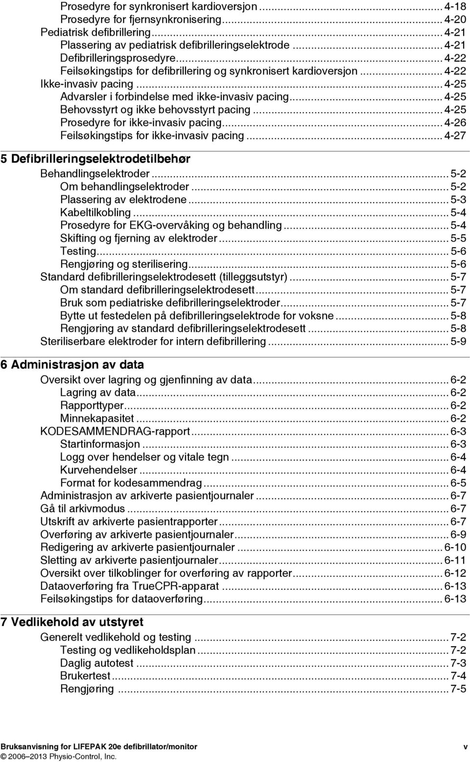 .. 4-25 Behovsstyrt og ikke behovsstyrt pacing... 4-25 Prosedyre for ikke-invasiv pacing... 4-26 Feilsøkingstips for ikke-invasiv pacing... 4-27 5 Defibrilleringselektrodetilbehør Behandlingselektroder.