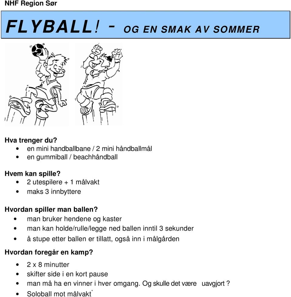 2 utespilere + 1 målvakt maks 3 innbyttere Hvordan spiller man ballen?