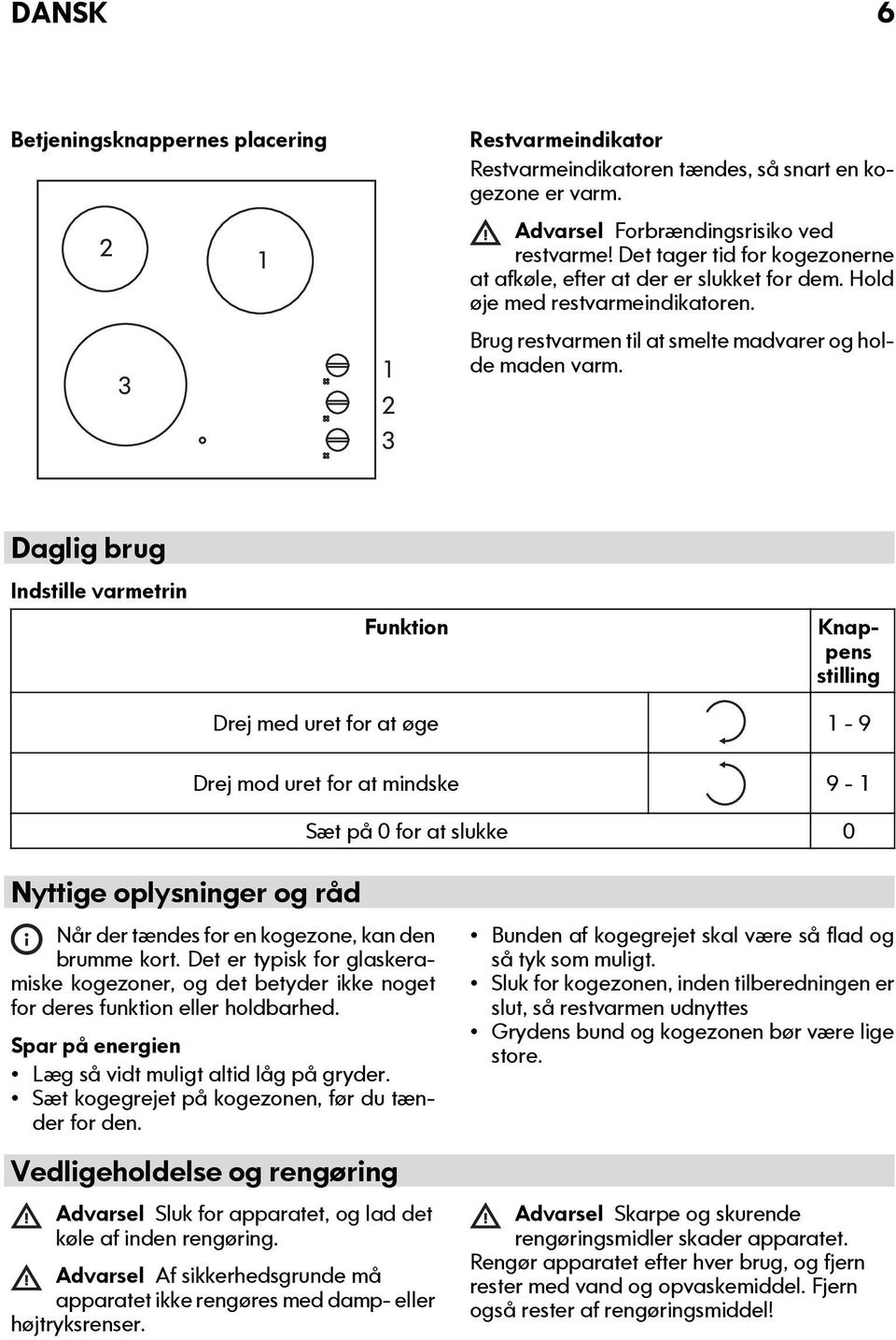 Daglig brug Indstille varmetrin Funktion Knappens stilling Drej med uret for at øge 1-9 Nyttige oplysninger og råd Drej mod uret for at mindske 9-1 Sæt på 0 for at slukke 0 Når der tændes for en