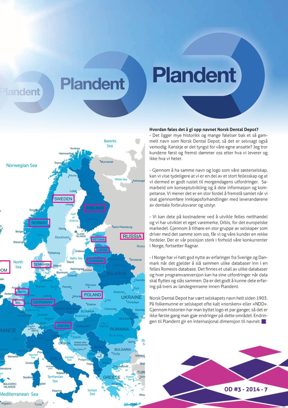 - Gjennom å ha samme navn og logo som våre søsterselskap, kan vi vise tydeligere at vi er en del av et stort fellesskap og at vi dermed er godt rustet til morgendagens utfordringer.