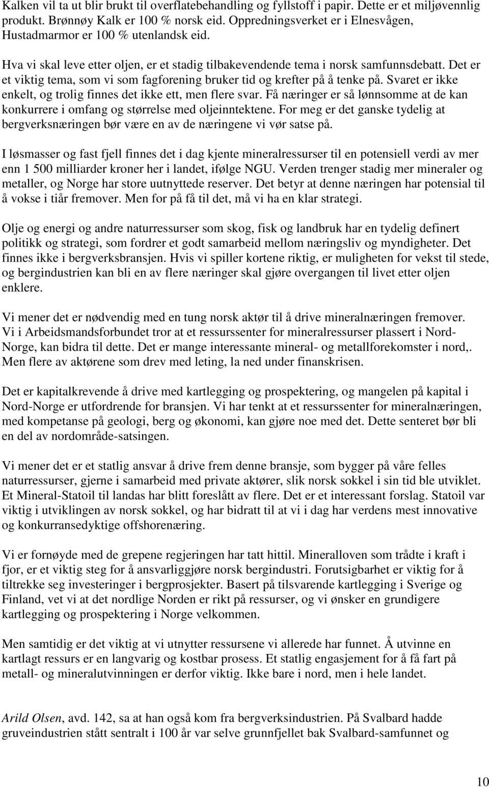 Det er et viktig tema, som vi som fagforening bruker tid og krefter på å tenke på. Svaret er ikke enkelt, og trolig finnes det ikke ett, men flere svar.