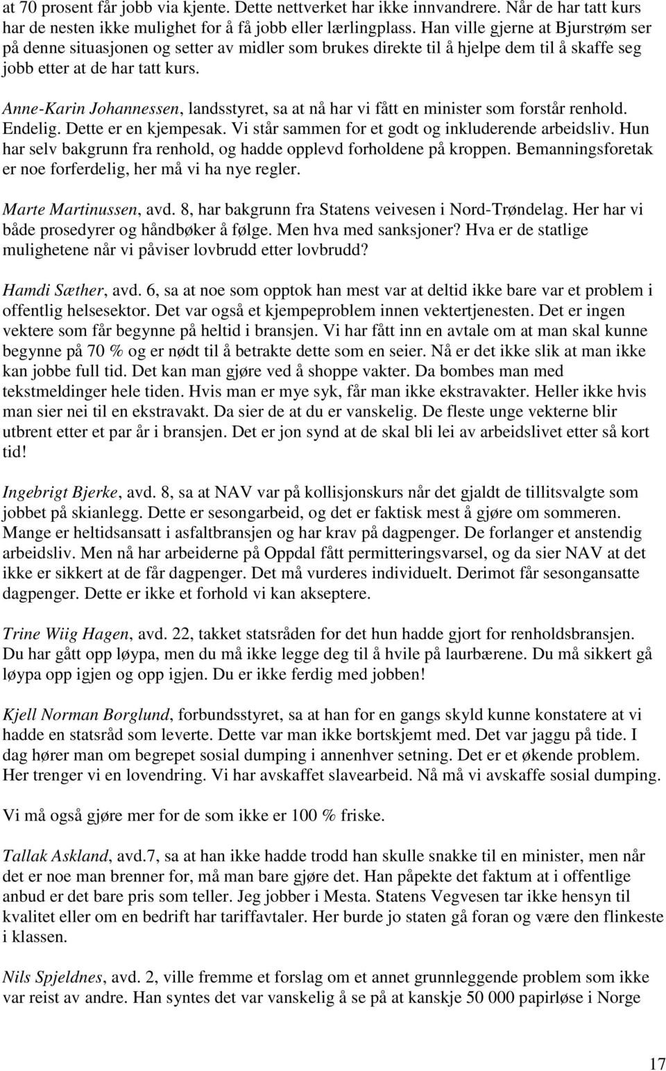 Anne-Karin Johannessen, landsstyret, sa at nå har vi fått en minister som forstår renhold. Endelig. Dette er en kjempesak. Vi står sammen for et godt og inkluderende arbeidsliv.