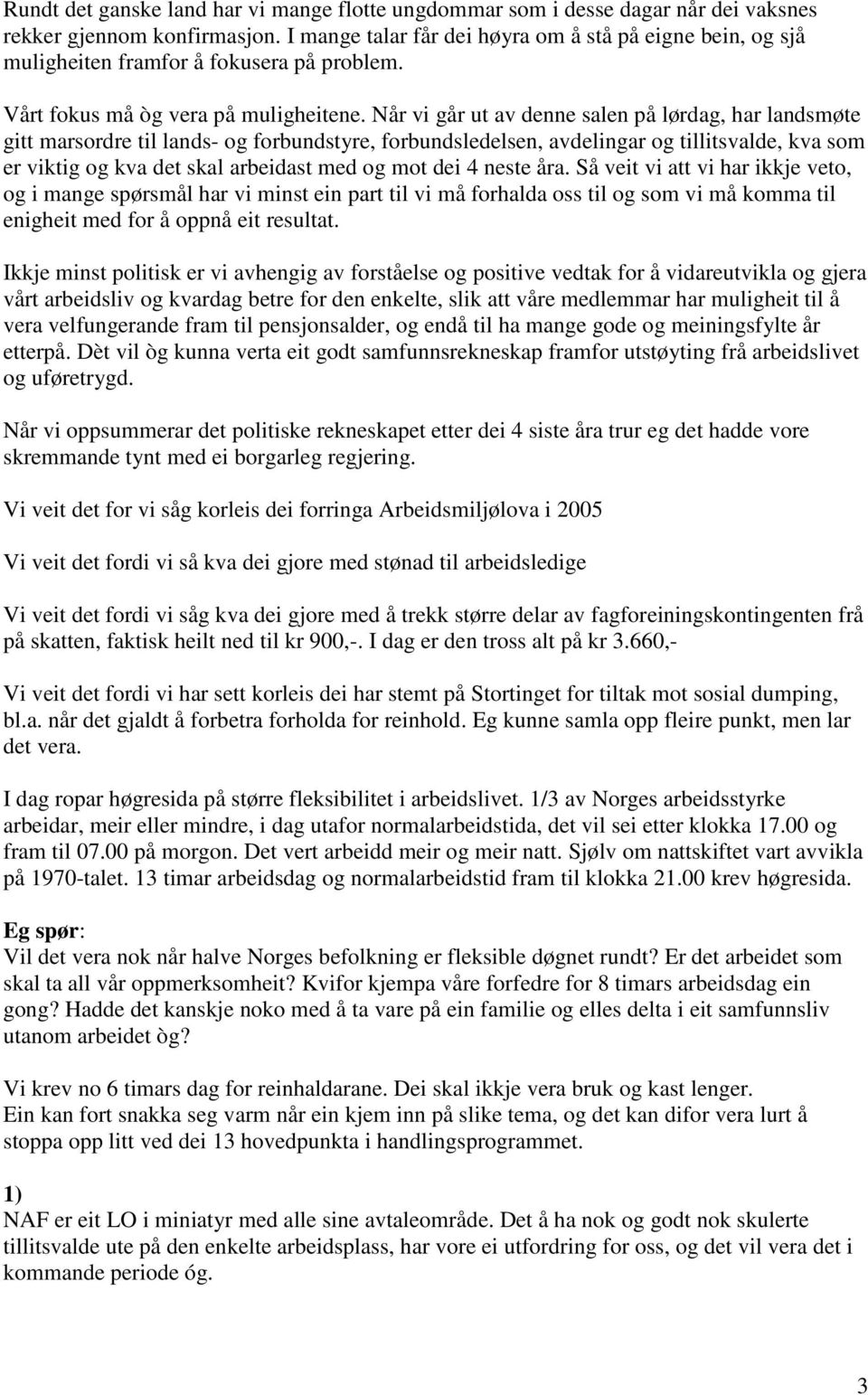 Når vi går ut av denne salen på lørdag, har landsmøte gitt marsordre til lands- og forbundstyre, forbundsledelsen, avdelingar og tillitsvalde, kva som er viktig og kva det skal arbeidast med og mot