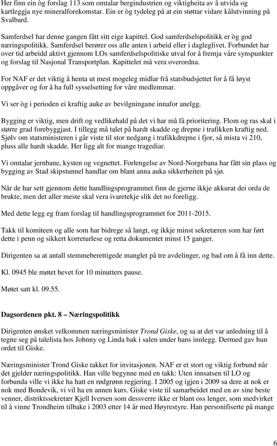 Forbundet har over tid arbeidd aktivt gjennom LOs samferdselspolitiske utval for å fremja våre synspunkter og forslag til Nasjonal Transportplan. Kapittelet må vera overordna.