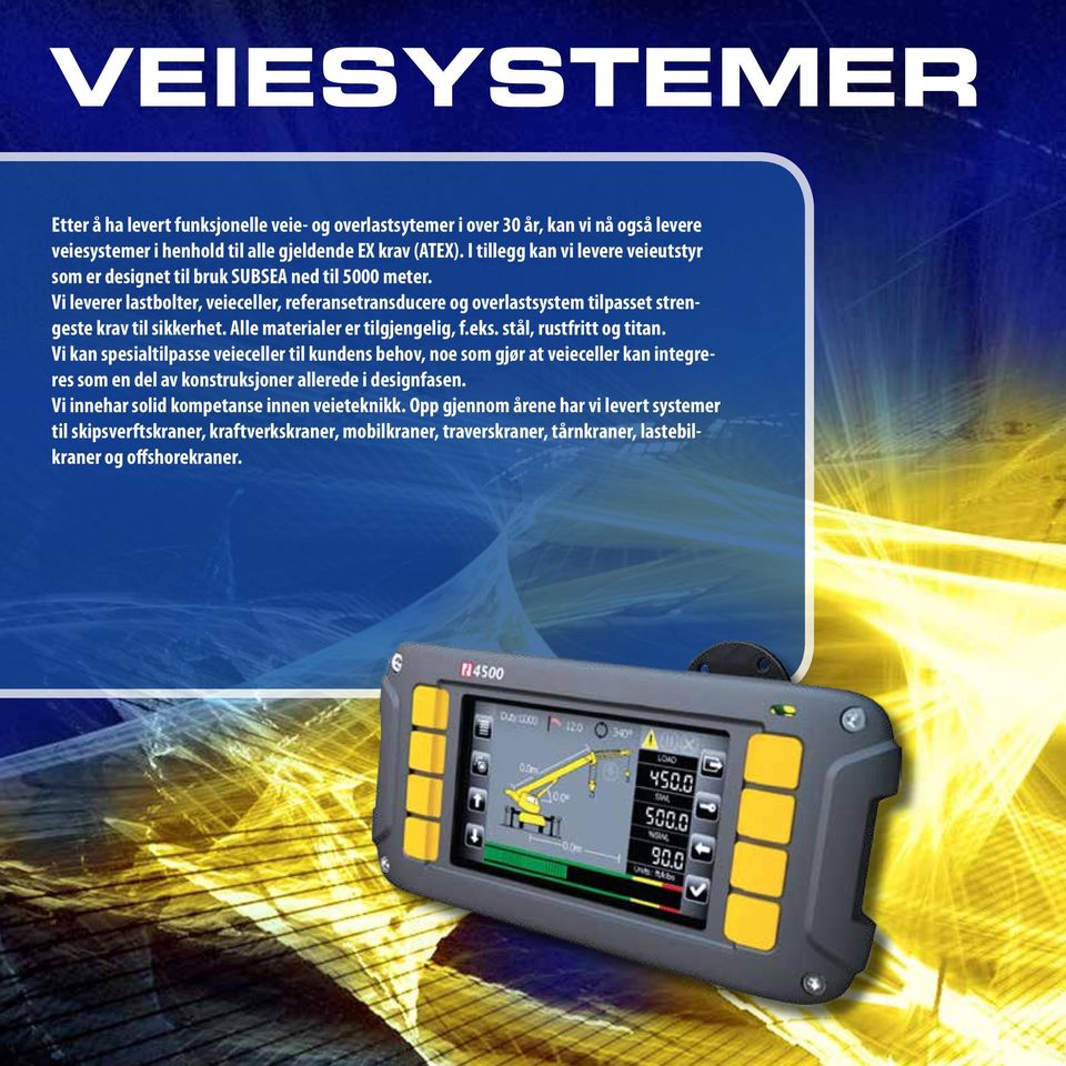 Vi leverer lastbolter, veieceller, referansetransducere og overlastsystem tilpasset strengeste krav til sikkerhet. Alle materialer er tilgjengelig, f.eks. stål, rustfritt og titan.