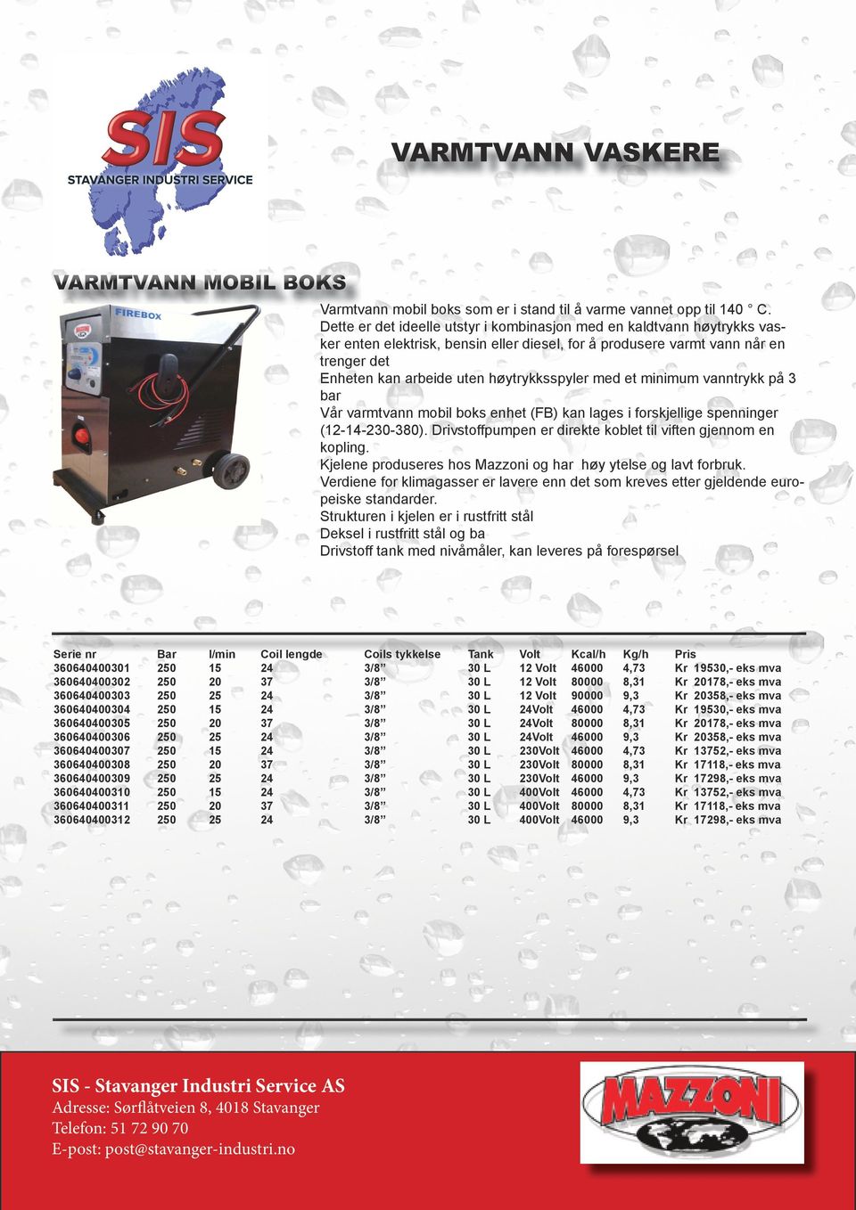 høytrykksspyler med et minimum vanntrykk på 3 bar Vår varmtvann mobil boks enhet (FB) kan lages i forskjellige spenninger (12-14-230-380).