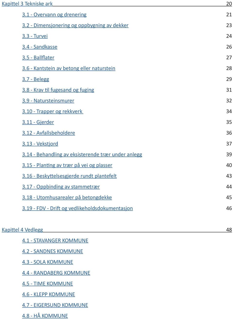 13 - Vekstjord 37 3.14 - Behandling av eksisterende trær under anlegg 39 3.15 - Planting av trær på vei og plasser 40 3.16 - Beskyttelsesgjerde rundt plantefelt 43 3.