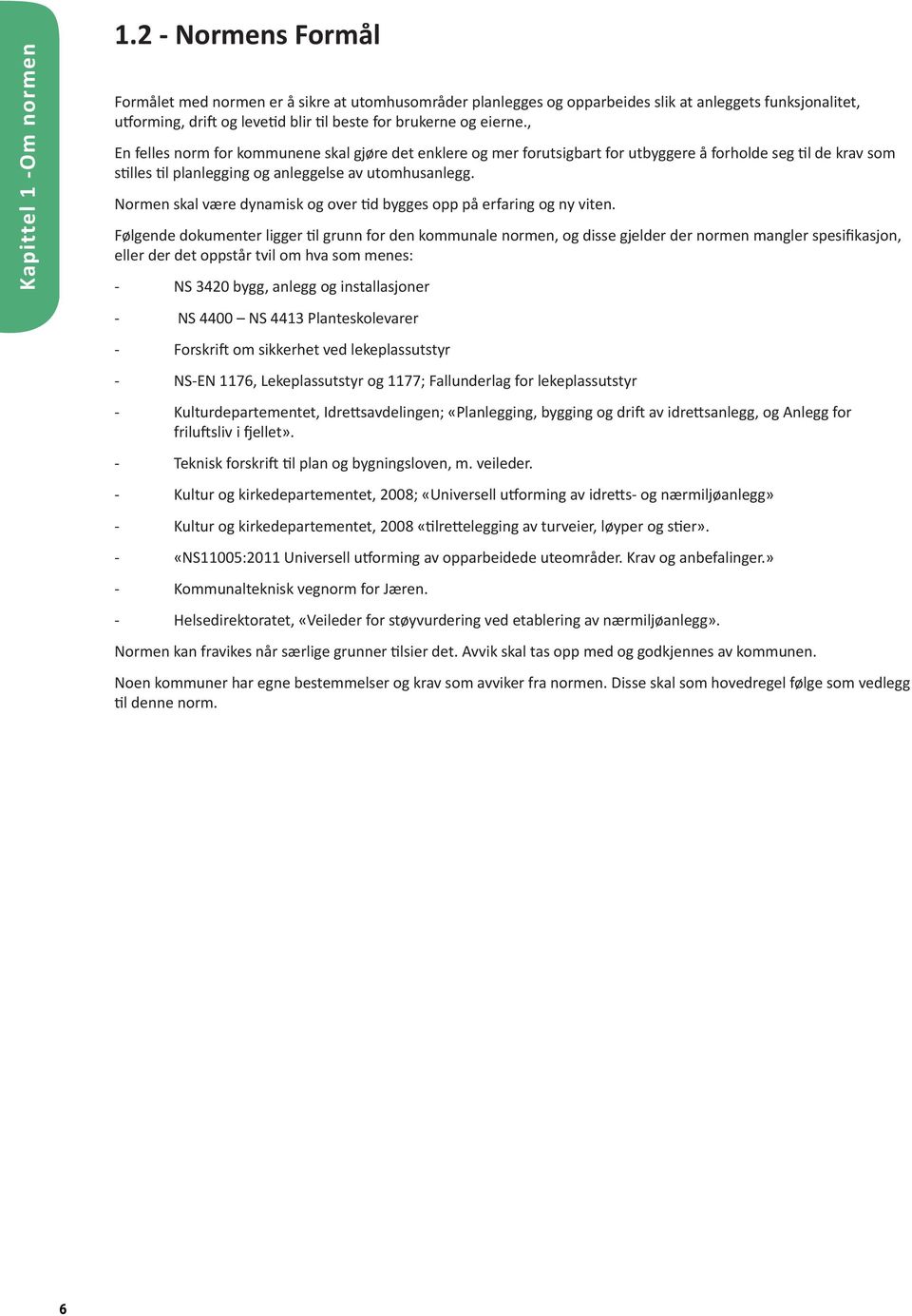 , En felles norm for kommunene skal gjøre det enklere og mer forutsigbart for utbyggere å forholde seg til de krav som stilles til planlegging og anleggelse av utomhusanlegg.