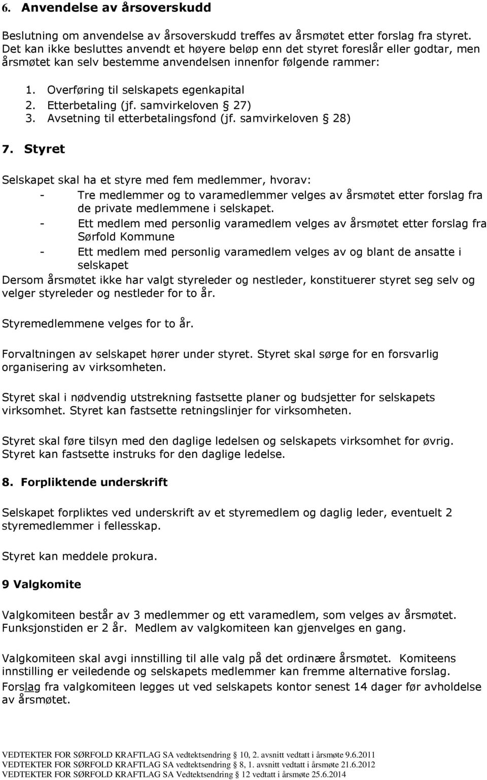 Etterbetaling (jf. samvirkeloven 27) 3. Avsetning til etterbetalingsfond (jf. samvirkeloven 28) 7.