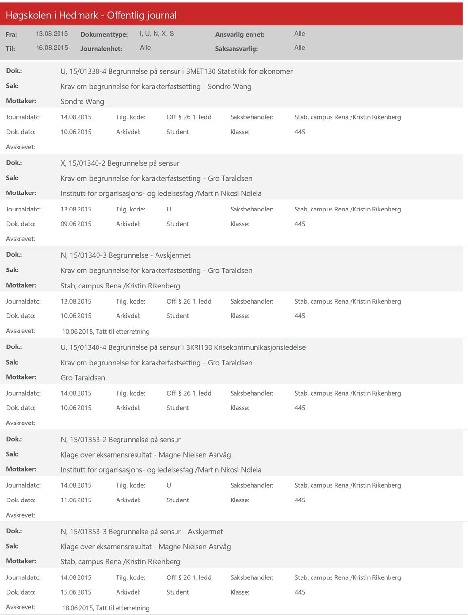 06.2015 Arkivdel: Student N, 15/01340-3 Begrunnelse - Krav om begrunnelse for karakterfastsetting - Gro Taraldsen Dok. dato: 10.06.2015 Arkivdel: Student 10.06.2015, Tatt til etterretning, 15/01340-4 Begrunnelse på sensur i 3KRI130 Krisekommunikasjonsledelse Krav om begrunnelse for karakterfastsetting - Gro Taraldsen Gro Taraldsen Dok.