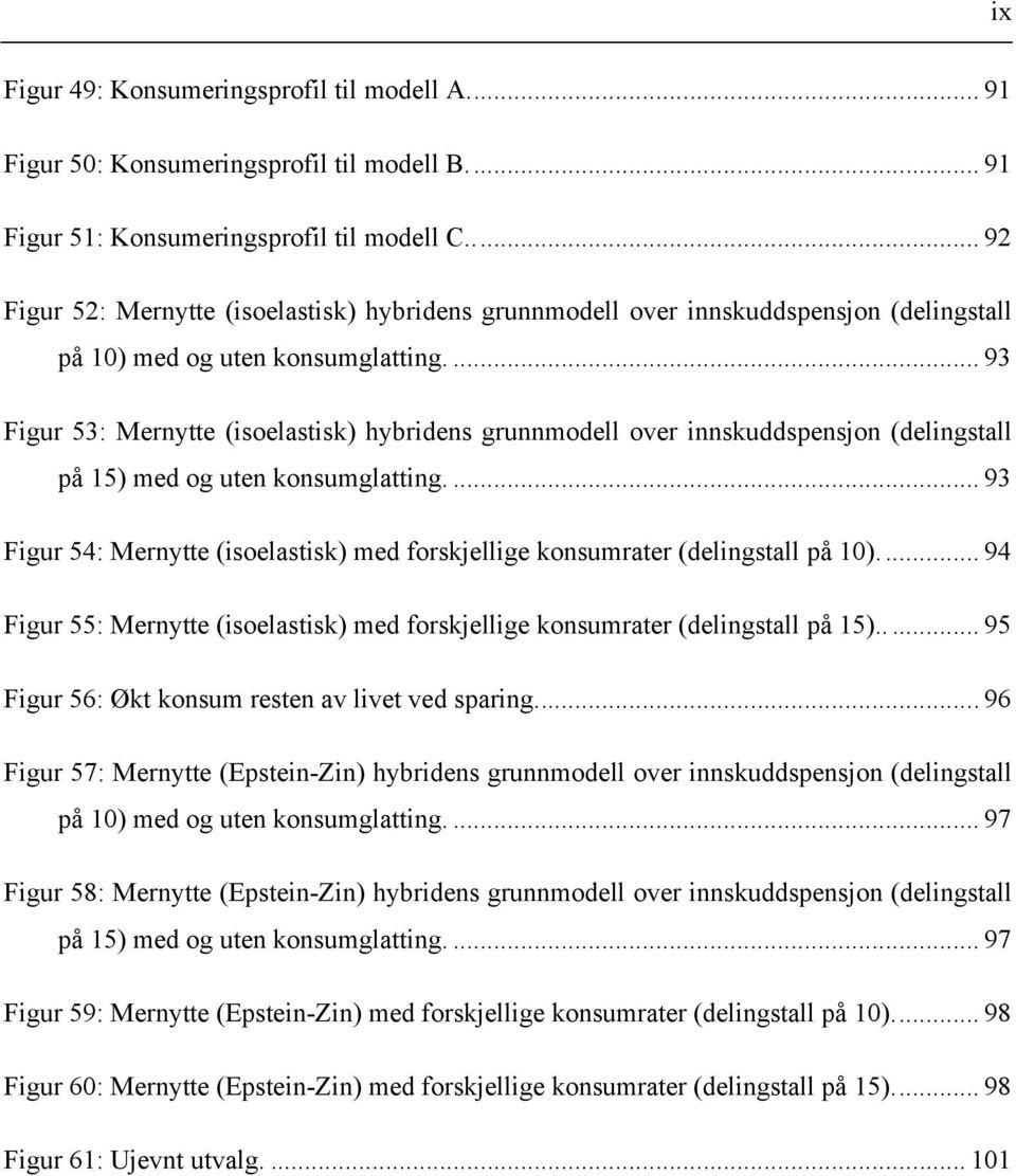 ... 93 Figur 53: Mernytte (isoelastisk) hybridens grunnmodell over innskuddspensjon (delingstall på 15) med og uten konsumglatting.