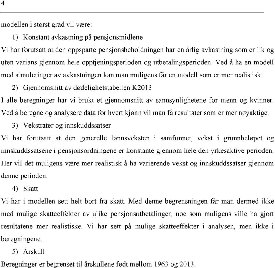 2) Gjennomsnitt av dødelighetstabellen K2013 I alle beregninger har vi brukt et gjennomsnitt av sannsynlighetene for menn og kvinner.