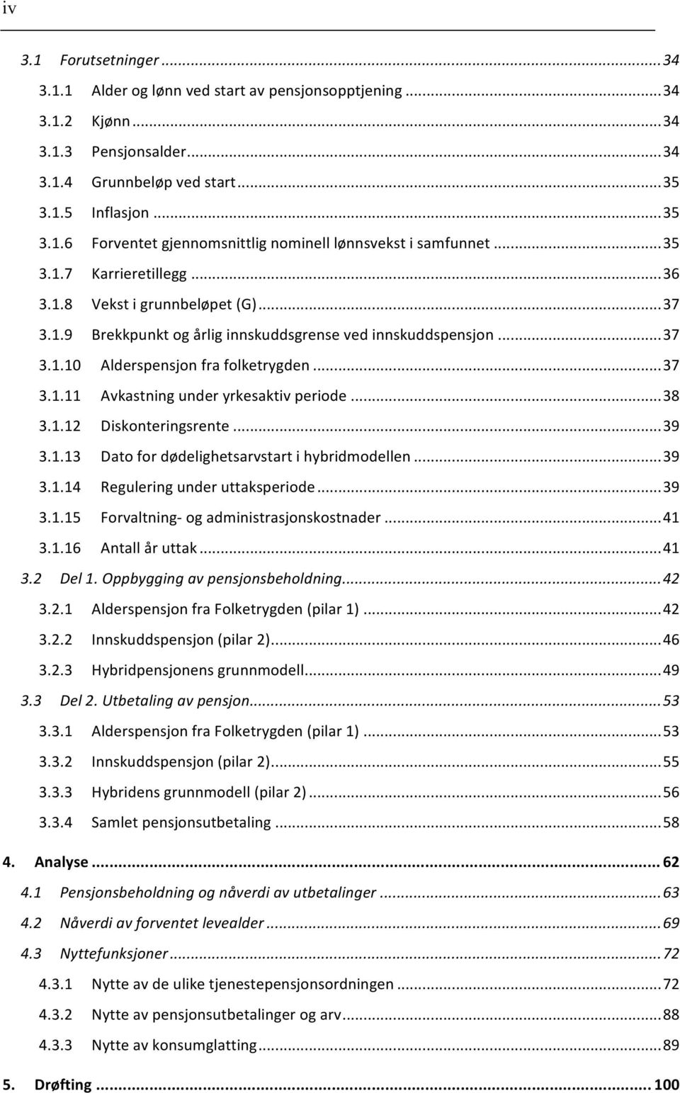 .. 38 3.1.12 Diskonteringsrente... 39 3.1.13 Dato for dødelighetsarvstart i hybridmodellen... 39 3.1.14 Regulering under uttaksperiode... 39 3.1.15 Forvaltning- og administrasjonskostnader... 41 3.1.16 Antall år uttak.