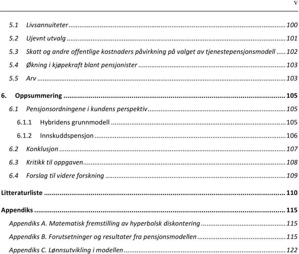 .. 105 6.1.2 Innskuddspensjon... 106 6.2 Konklusjon... 107 6.3 Kritikk til oppgaven... 108 6.4 Forslag til videre forskning... 109 Litteraturliste... 110 Appendiks.