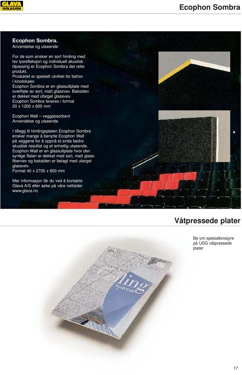 Ecophon Sombra leveres i format 20 x 1200 x 600 mm Ecophon Wall veggabsorbent Anvendelse og utseende I tillegg til himlingsplaten Ecophon Sombra ønsker mange å benytte Ecophon Wall på veggene for å