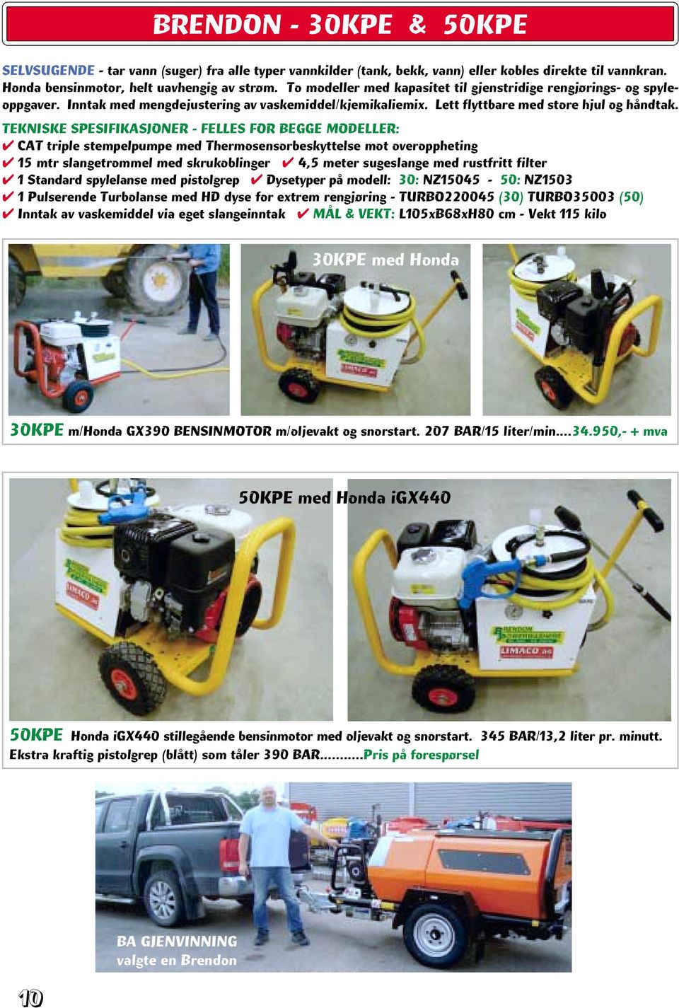 TEKNISKE SPESIFIKASJONER - FELLES FOR BEGGE MODELLER: CAT triple stempelpumpe med Thermosensorbeskyttelse mot overoppheting 15 mtr slangetrommel med skrukoblinger 4,5 meter sugeslange med rustfritt