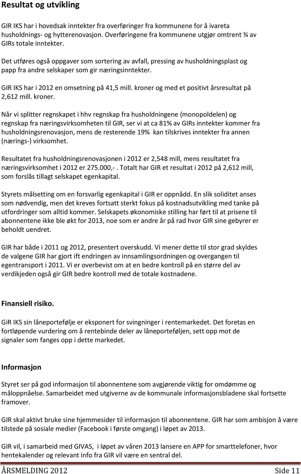 Det utføres også oppgaver som sortering av avfall, pressing av husholdningsplast og papp fra andre selskaper som gir næringsinntekter. GIR IKS har i 2012 en omsetning på 41,5 mill.