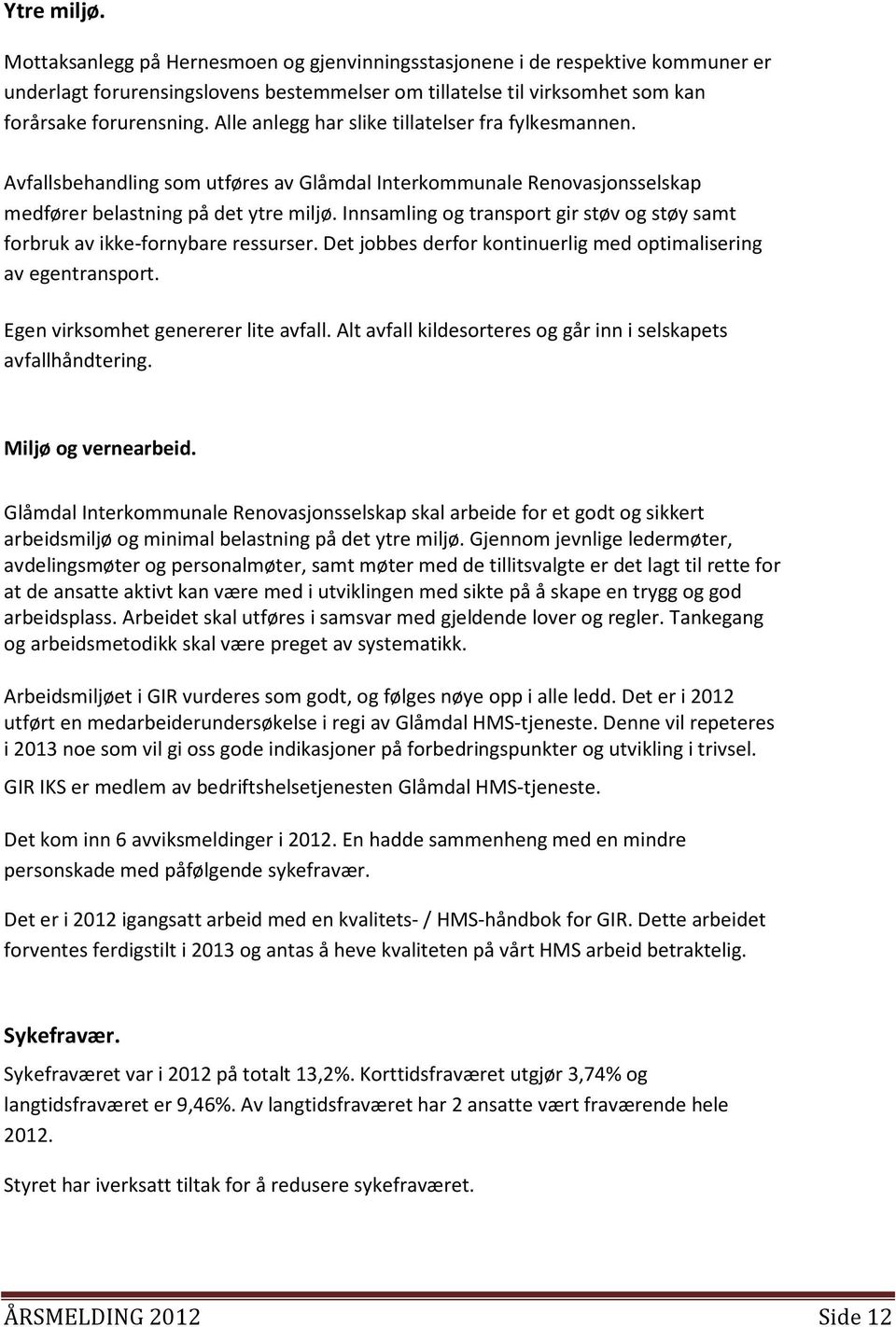 Innsamling og transport gir støv og støy samt forbruk av ikke-fornybare ressurser. Det jobbes derfor kontinuerlig med optimalisering av egentransport. Egen virksomhet genererer lite avfall.