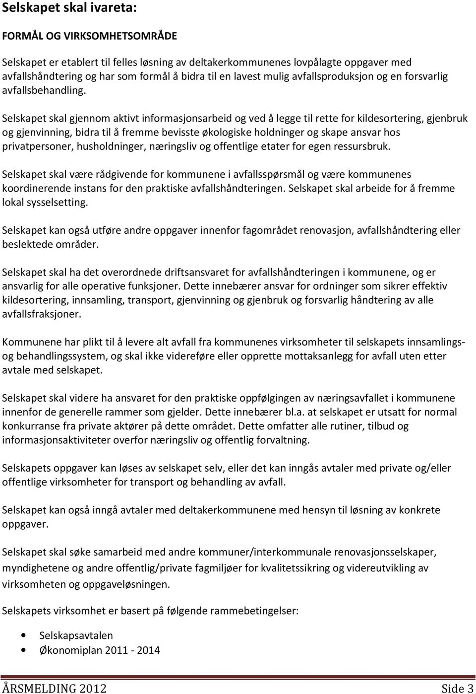 Selskapet skal gjennom aktivt informasjonsarbeid og ved å legge til rette for kildesortering, gjenbruk og gjenvinning, bidra til å fremme bevisste økologiske holdninger og skape ansvar hos