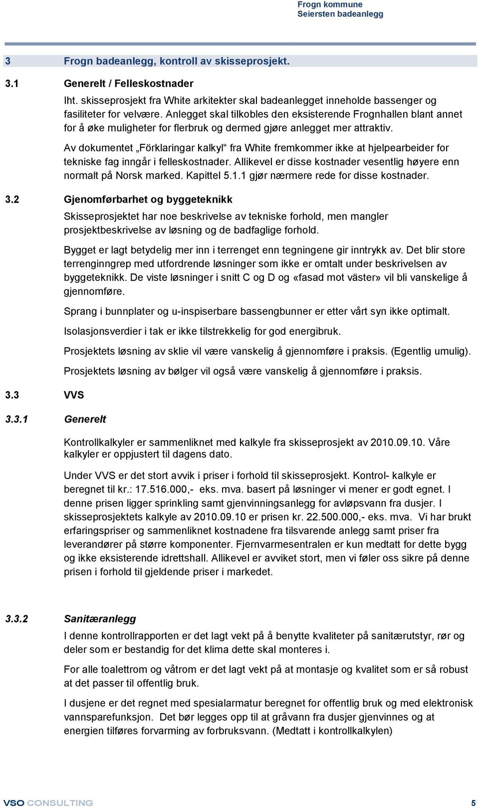 Av dokumentet Förklaringar kalkyl fra White fremkommer ikke at hjelpearbeider for tekniske fag inngår i felleskostnader. Allikevel er disse kostnader vesentlig høyere enn normalt på Norsk marked.