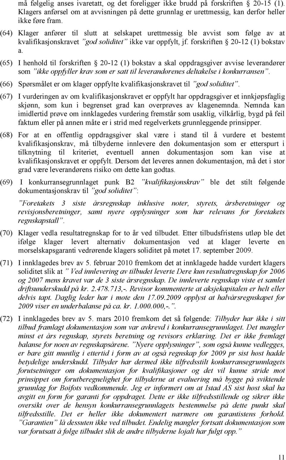 (65) I henhold til forskriften 20-12 (1) bokstav a skal oppdragsgiver avvise leverandører som ikke oppfyller krav som er satt til leverandørenes deltakelse i konkurransen.