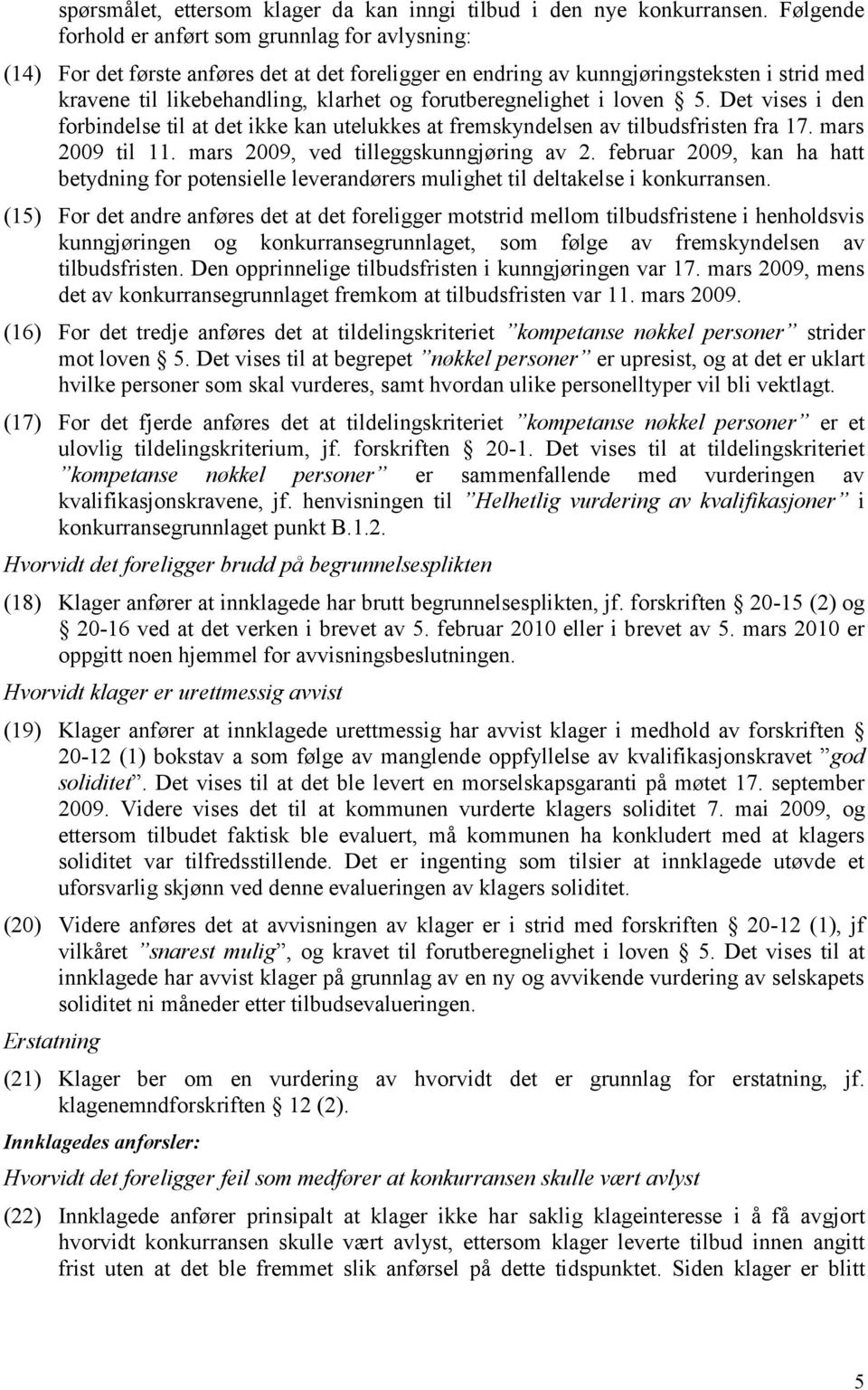 forutberegnelighet i loven 5. Det vises i den forbindelse til at det ikke kan utelukkes at fremskyndelsen av tilbudsfristen fra 17. mars 2009 til 11. mars 2009, ved tilleggskunngjøring av 2.