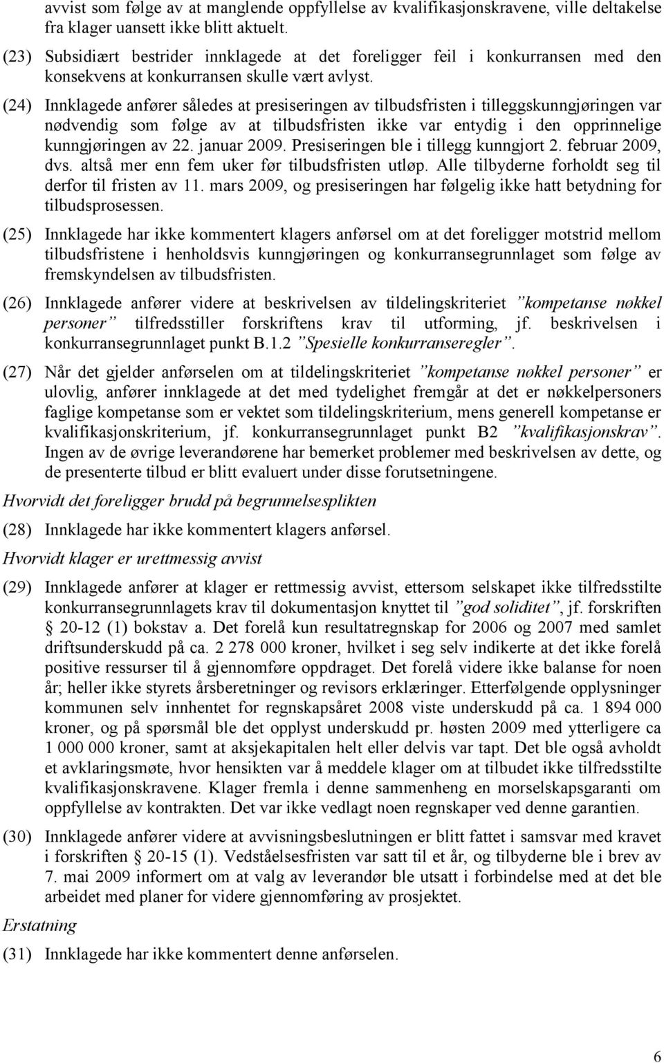 (24) Innklagede anfører således at presiseringen av tilbudsfristen i tilleggskunngjøringen var nødvendig som følge av at tilbudsfristen ikke var entydig i den opprinnelige kunngjøringen av 22.