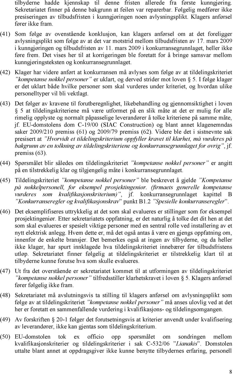 (41) Som følge av ovenstående konklusjon, kan klagers anførsel om at det foreligger avlysningsplikt som følge av at det var motstrid mellom tilbudsfristen av 17.