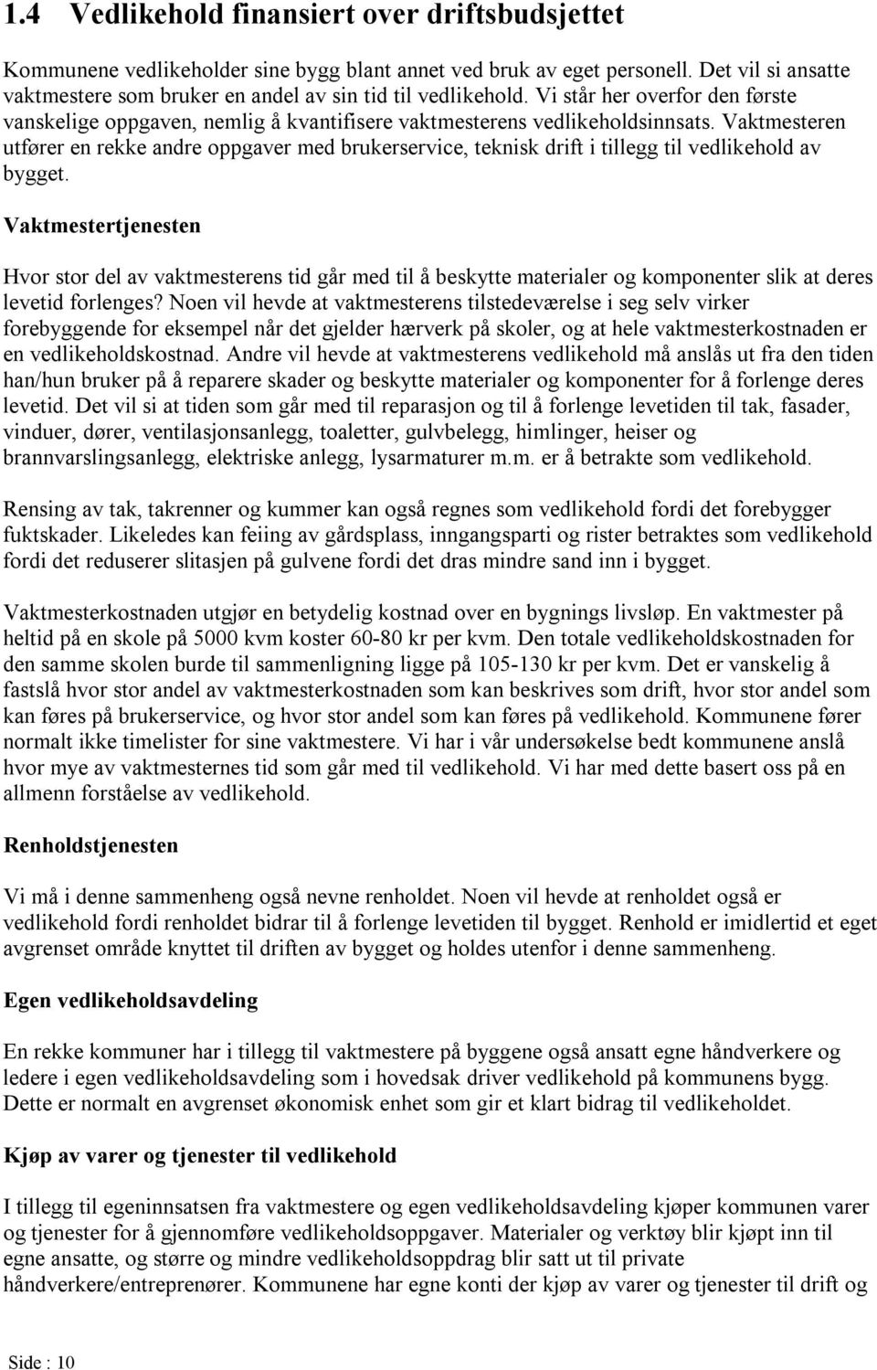 Vaktmesteren utfører en rekke andre oppgaver med brukerservice, teknisk drift i tillegg til vedlikehold av bygget.