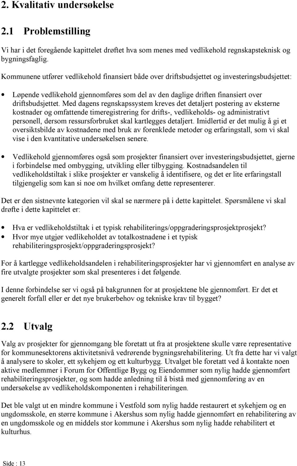 Med dagens regnskapssystem kreves det detaljert postering av eksterne kostnader og omfattende timeregistrering for drifts-, vedlikeholds- og administrativt personell, dersom ressursforbruket skal