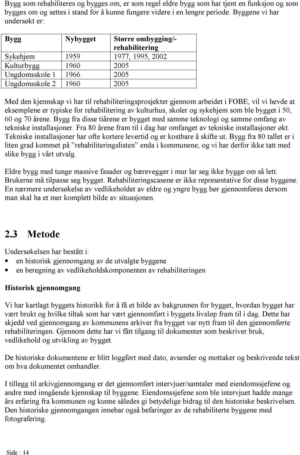 har til rehabiliteringsprosjekter gjennom arbeidet i FOBE, vil vi hevde at eksemplene er typiske for rehabilitering av kulturhus, skoler og sykehjem som ble bygget i 50, 60 og 70 årene.