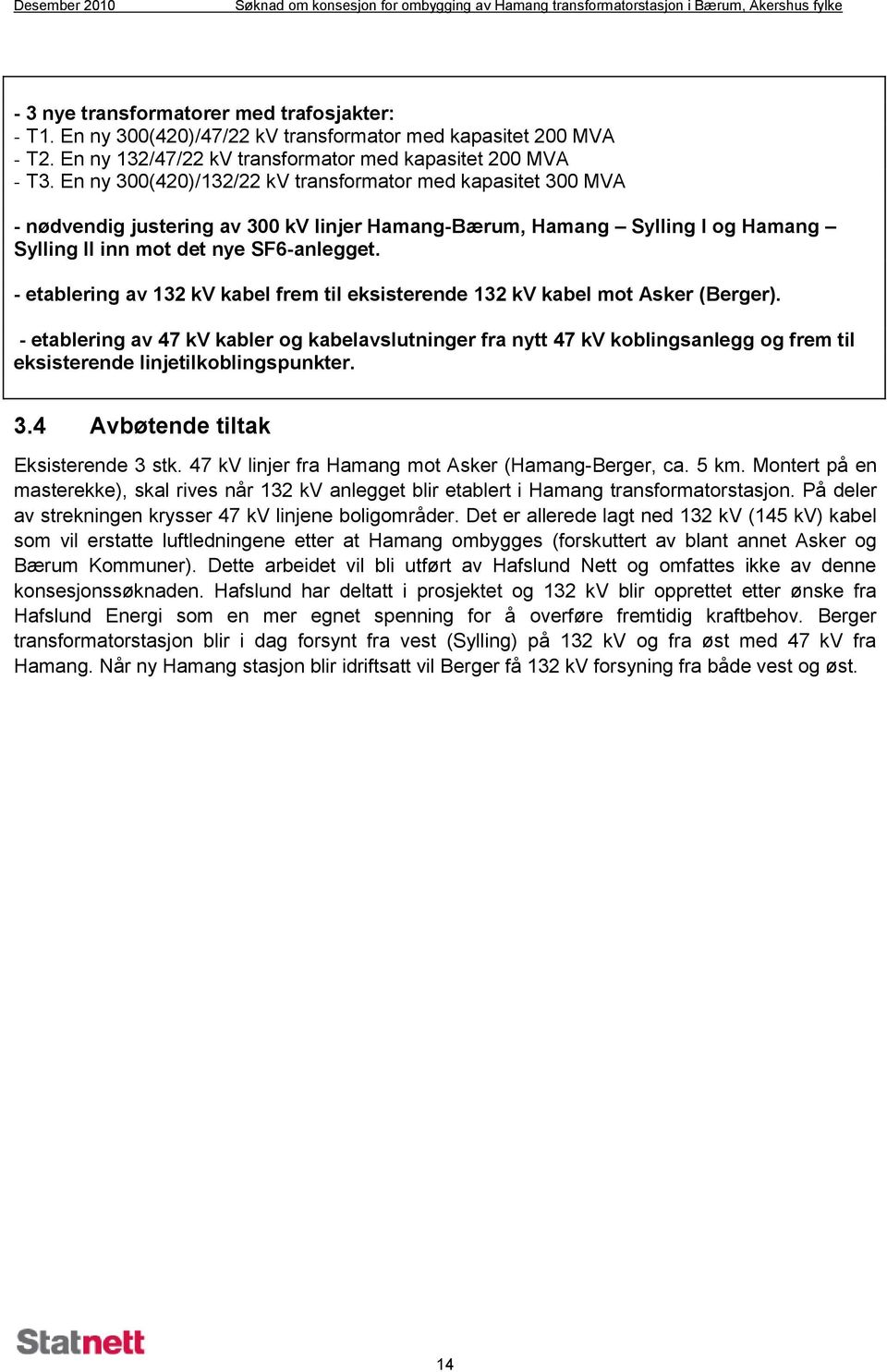 - etablering av 132 kv kabel frem til eksisterende 132 kv kabel mot Asker (Berger).