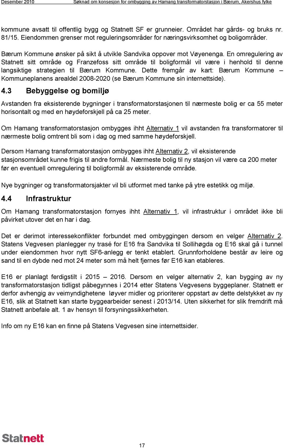 En omregulering av Statnett sitt område og Franzefoss sitt område til boligformål vil være i henhold til denne langsiktige strategien til Bærum Kommune.