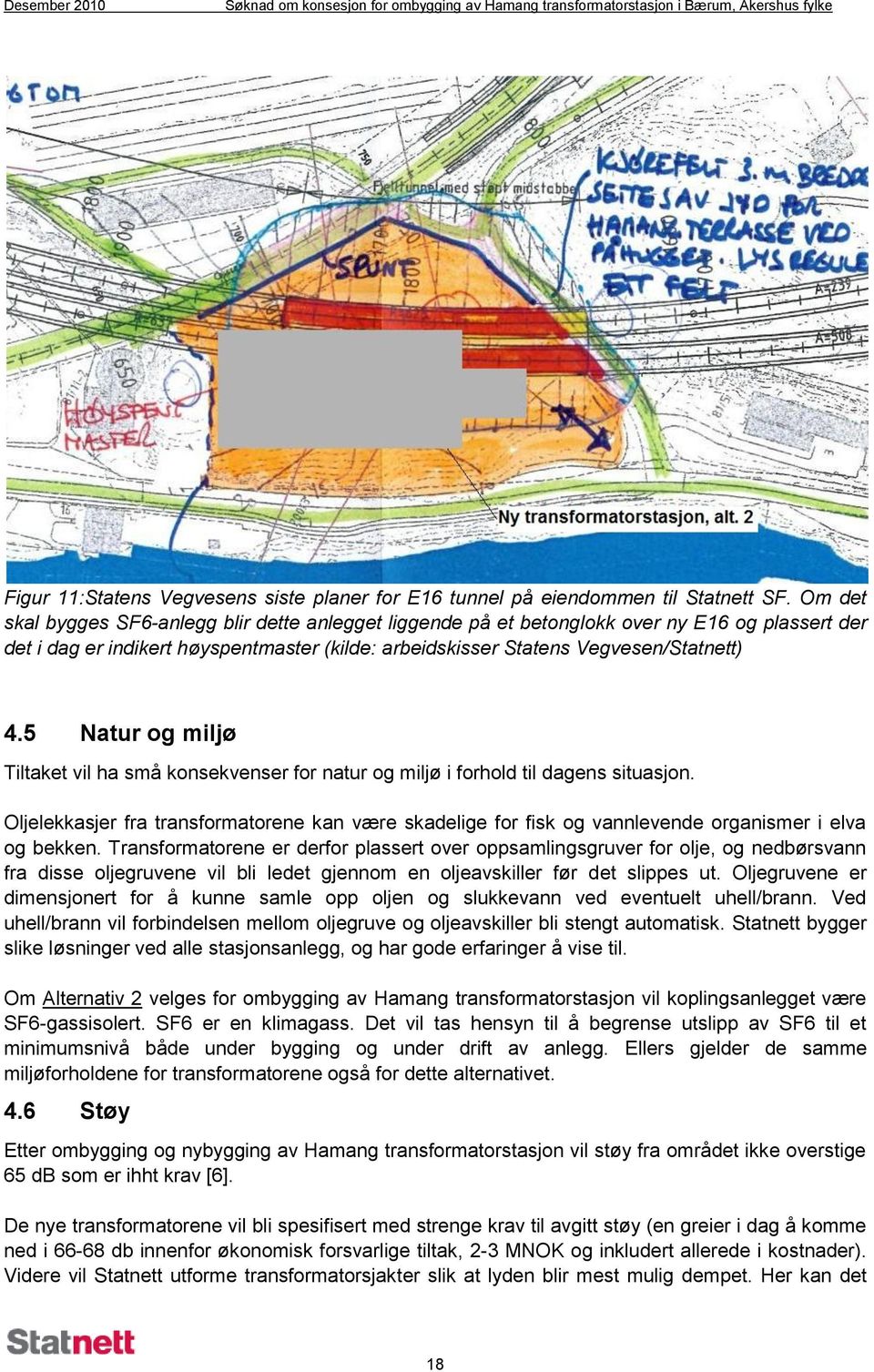 5 Natur og miljø Tiltaket vil ha små konsekvenser for natur og miljø i forhold til dagens situasjon.