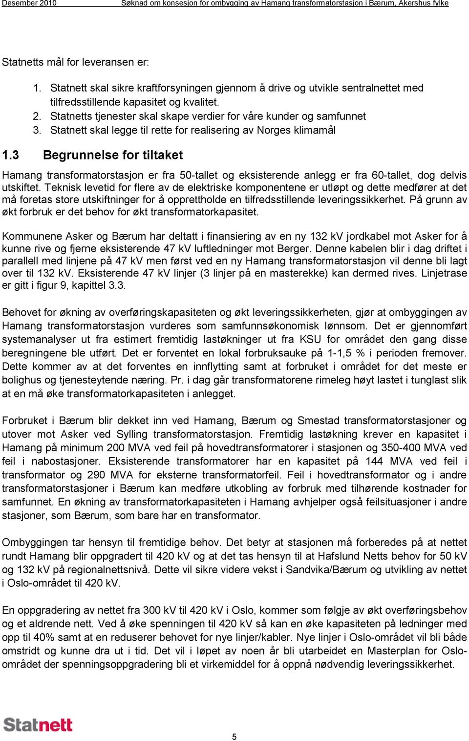 3 Begrunnelse for tiltaket Hamang transformatorstasjon er fra 50-tallet og eksisterende anlegg er fra 60-tallet, dog delvis utskiftet.