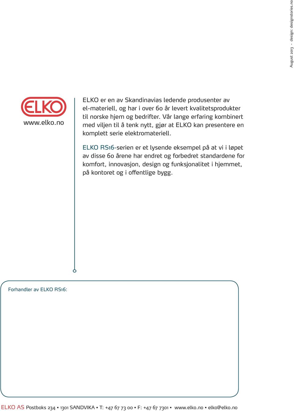 Vår lange erfaring kombinert med viljen til å tenk nytt, gjør at ELKO kan presentere en komplett serie elektromateriell.