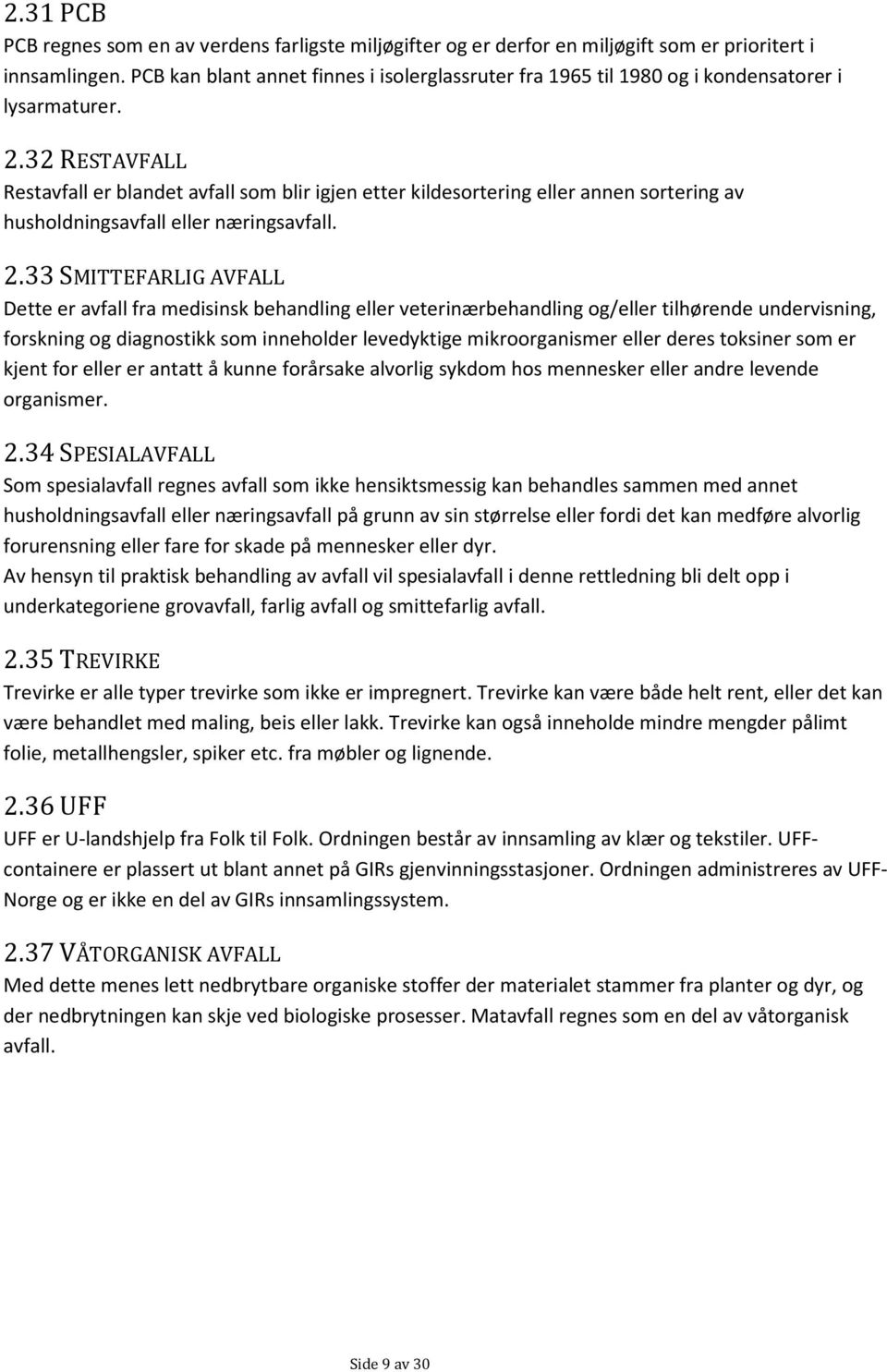 32 RESTAVFALL Restavfall er blandet avfall som blir igjen etter kildesortering eller annen sortering av husholdningsavfall eller næringsavfall. 2.