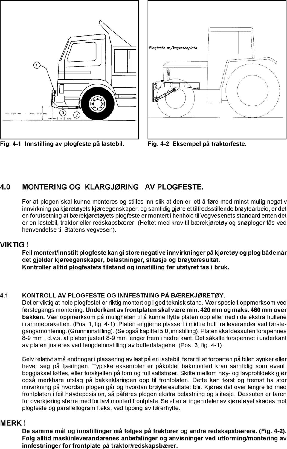 det en forutsetning at bærekjøretøyets plogfeste er montert i henhold til Vegvesenets standard enten det er en lastebil, traktor eller redskapsbærer.