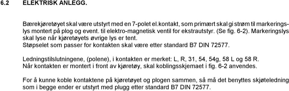 Støpselet som passer for kontakten skal være etter standard B7 DIN 72577. Ledningstilslutningene, (polene), i kontakten er merket: L, R, 3, 54, 54g, 58 L og 58 R.