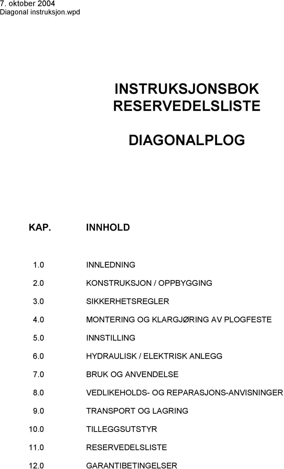 0 MONTERING OG KLARGJØRING AV PLOGFESTE 5.0 INNSTILLING 6.0 HYDRAULISK / ELEKTRISK ANLEGG 7.