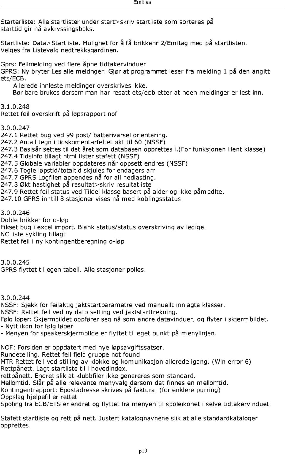 Allerede innleste meldinger overskrives ikke. Bør bare brukes dersom man har resatt ets/ecb etter at noen meldinger er lest inn. 3.1.0.248 Rettet feil overskrift på løpsrapport nof 3.0.0.247 247.