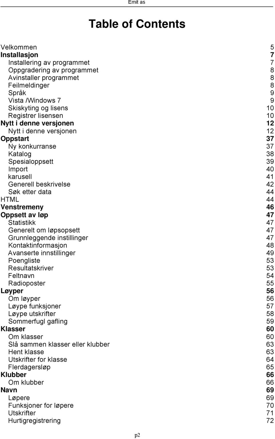 HTML 44 Venstremeny 46 Oppsett av løp 47 Statistikk 47 Generelt om løpsopsett 47 Grunnleggende instillinger 47 Kontaktinformasjon 48 Avanserte innstillinger 49 Poengliste 53 Resultatskriver 53