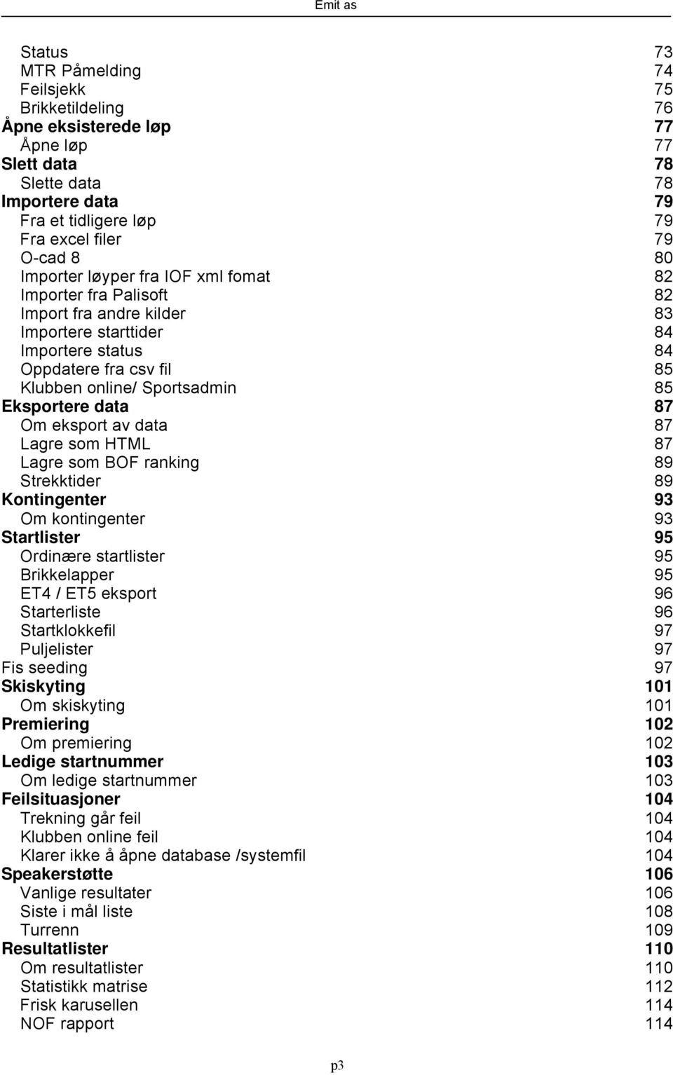 data 87 Om eksport av data 87 Lagre som HTML 87 Lagre som BOF ranking 89 Strekktider 89 Kontingenter 93 Om kontingenter 93 Startlister 95 Ordinære startlister 95 Brikkelapper 95 ET4 / ET5 eksport 96