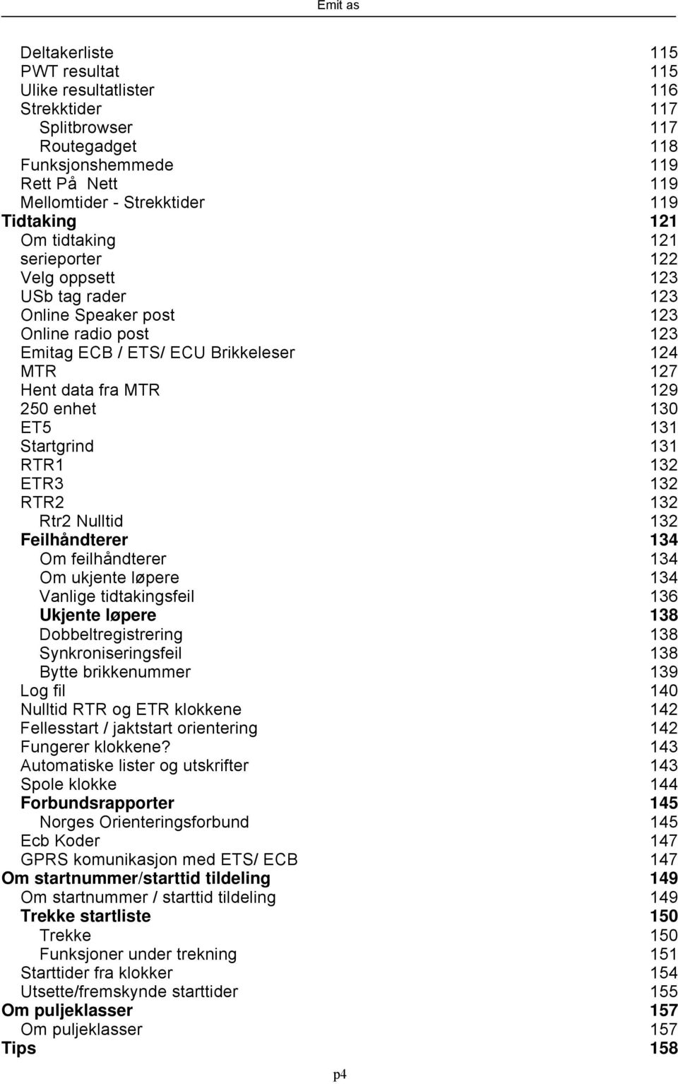 131 Startgrind 131 RTR1 132 ETR3 132 RTR2 132 Rtr2 Nulltid 132 Feilhåndterer 134 Om feilhåndterer 134 Om ukjente løpere 134 Vanlige tidtakingsfeil 136 Ukjente løpere 138 Dobbeltregistrering 138